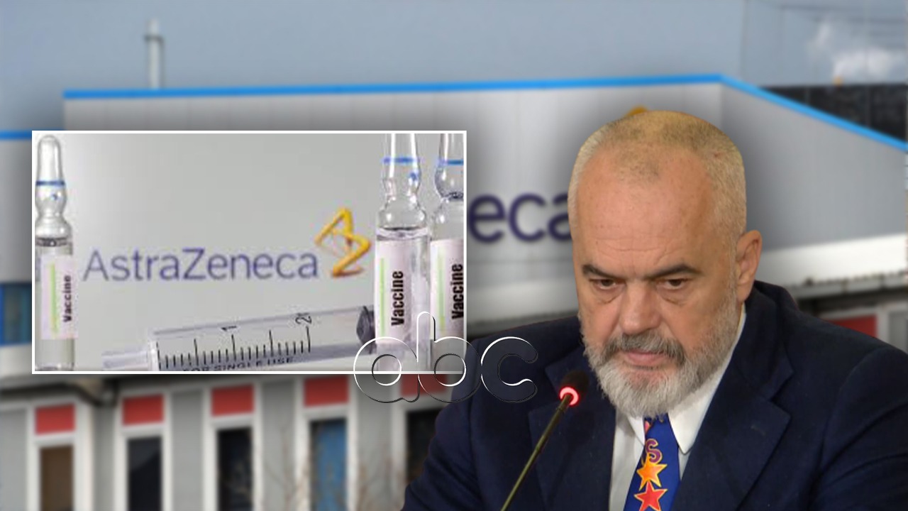 Rama: Presim 360 mijë doza nga AstraZeneca nga një vend mik, vetëm vula e marrëveshjes mungon